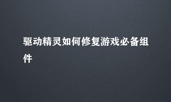 驱动精灵如何修复游戏必备组件
