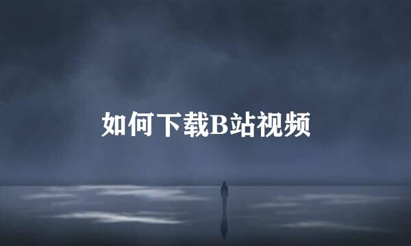 如何下载B站视频