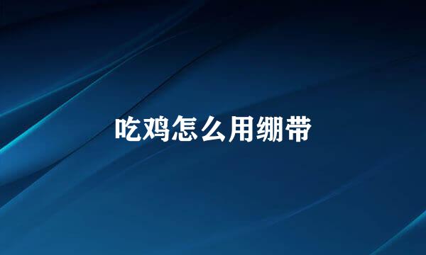 吃鸡怎么用绷带