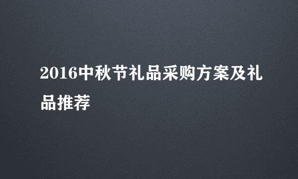 2016中秋节礼品采购方案及礼品推荐