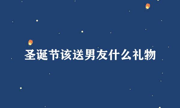 圣诞节该送男友什么礼物