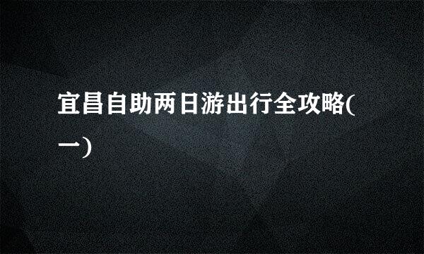 宜昌自助两日游出行全攻略(一)