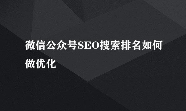 微信公众号SEO搜索排名如何做优化