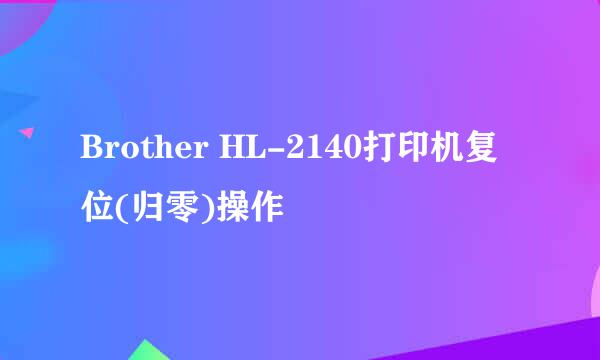 Brother HL-2140打印机复位(归零)操作