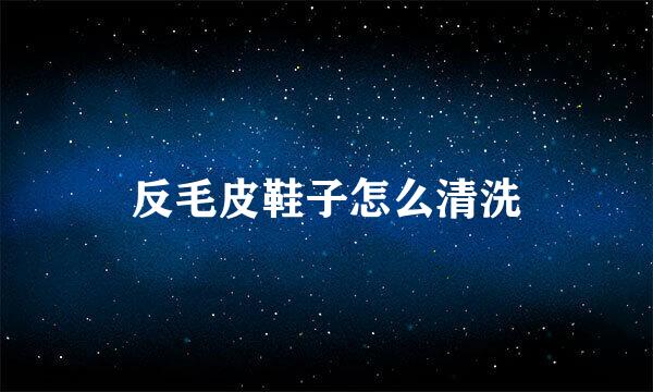 反毛皮鞋子怎么清洗