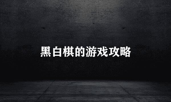 黑白棋的游戏攻略
