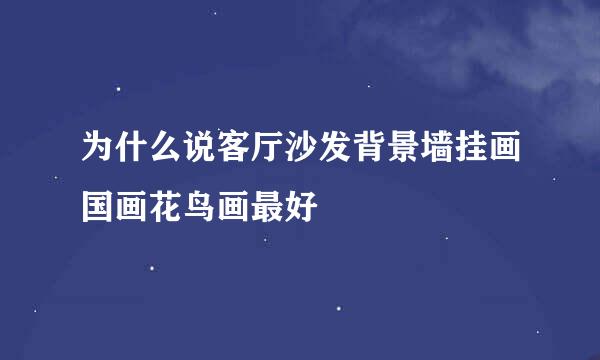 为什么说客厅沙发背景墙挂画国画花鸟画最好