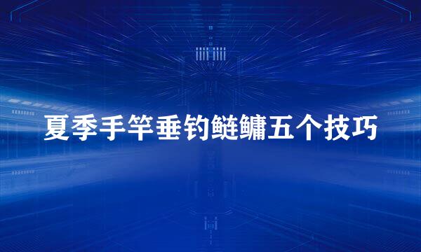 夏季手竿垂钓鲢鳙五个技巧