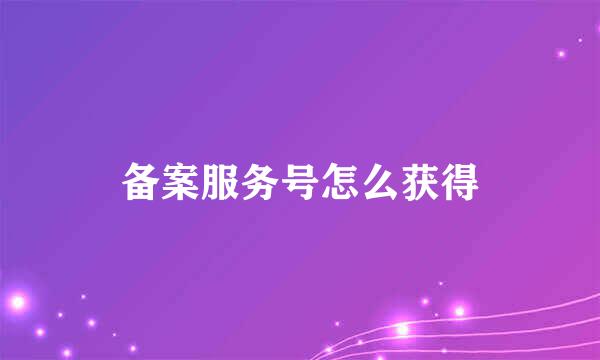 备案服务号怎么获得