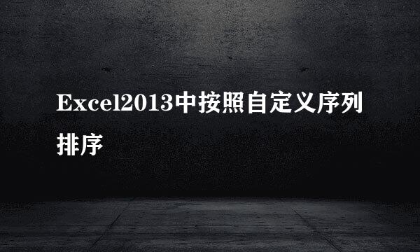 Excel2013中按照自定义序列排序