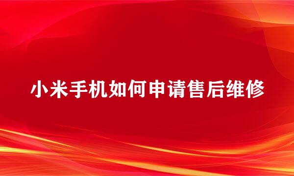 小米手机如何申请售后维修