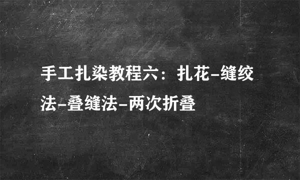 手工扎染教程六：扎花-缝绞法-叠缝法-两次折叠