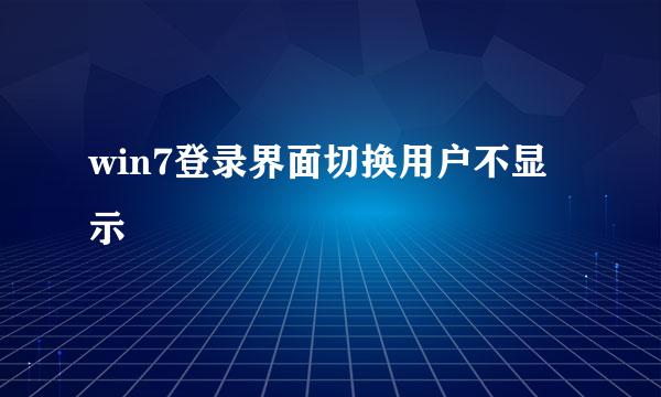 win7登录界面切换用户不显示