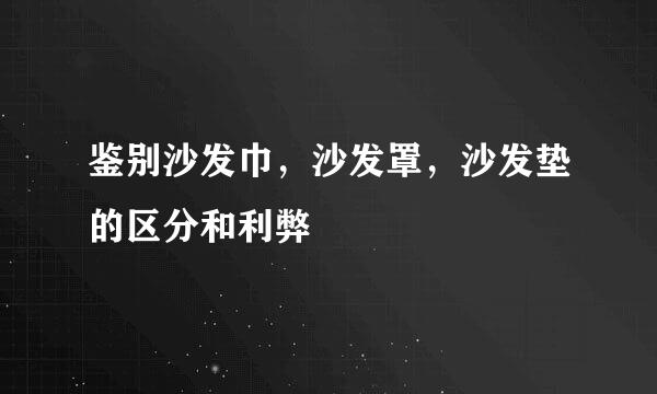 鉴别沙发巾，沙发罩，沙发垫的区分和利弊