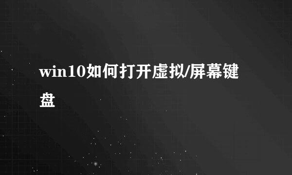 win10如何打开虚拟/屏幕键盘