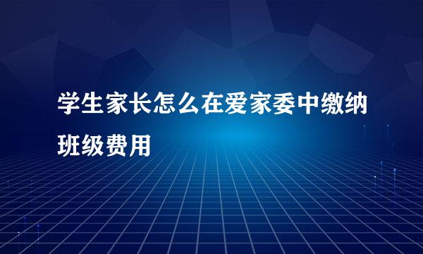 学生家长怎么在爱家委中缴纳班级费用