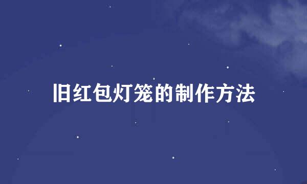 旧红包灯笼的制作方法