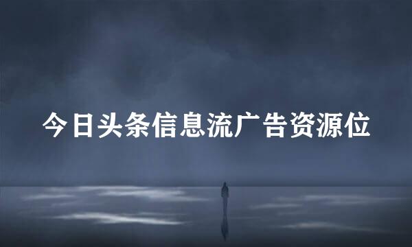 今日头条信息流广告资源位
