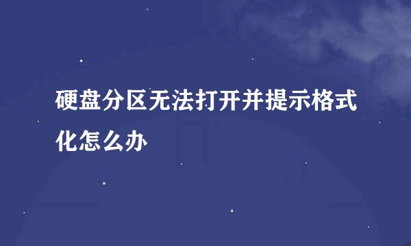 硬盘分区无法打开并提示格式化怎么办