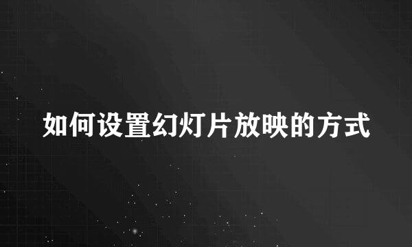 如何设置幻灯片放映的方式