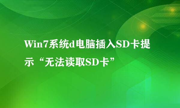 Win7系统d电脑插入SD卡提示“无法读取SD卡”