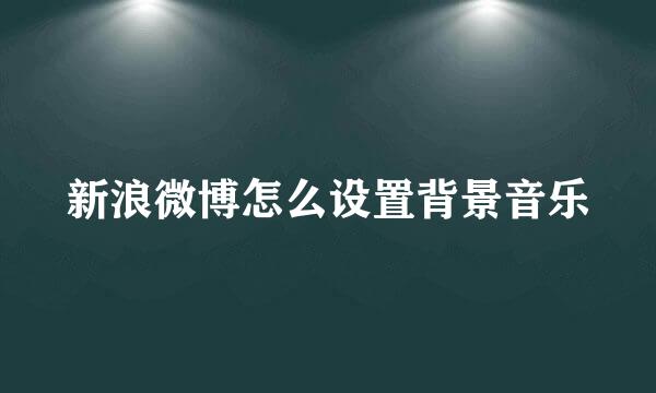 新浪微博怎么设置背景音乐