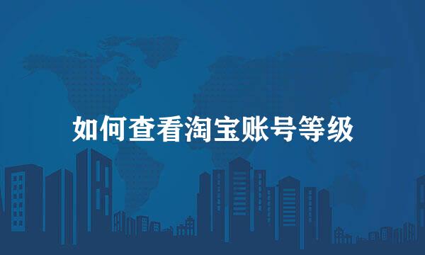 如何查看淘宝账号等级