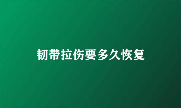 韧带拉伤要多久恢复