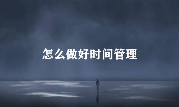 怎么做好时间管理