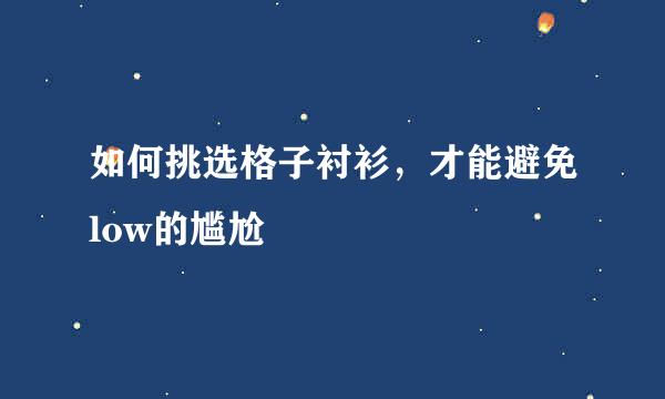 如何挑选格子衬衫，才能避免low的尴尬