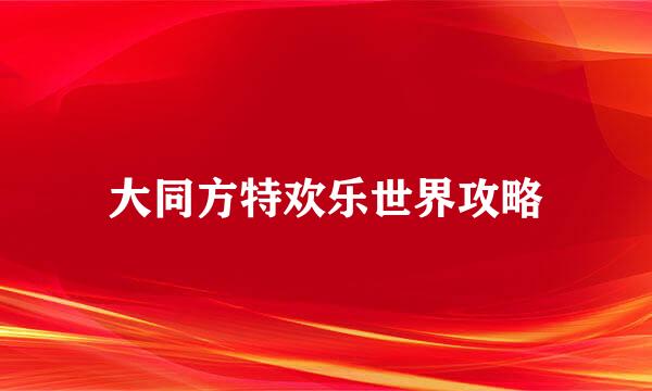 大同方特欢乐世界攻略