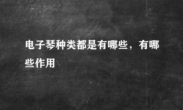 电子琴种类都是有哪些，有哪些作用