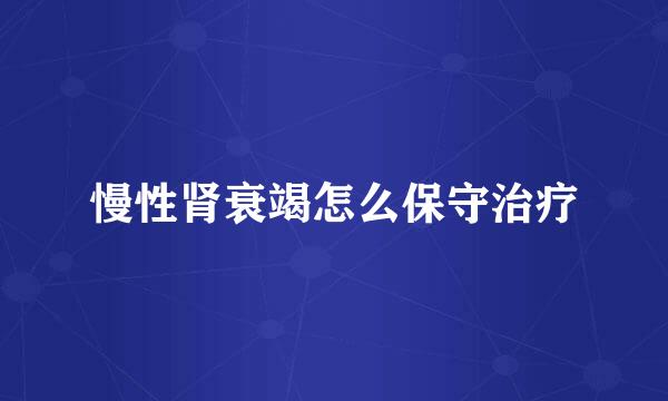 慢性肾衰竭怎么保守治疗