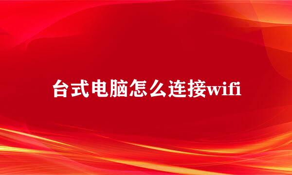 台式电脑怎么连接wifi