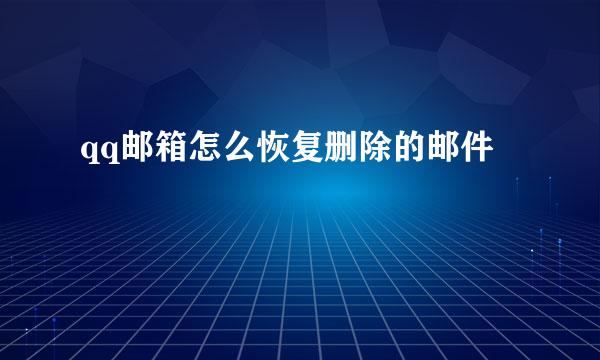 qq邮箱怎么恢复删除的邮件