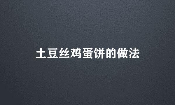土豆丝鸡蛋饼的做法
