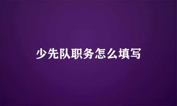 少先队职务怎么填写