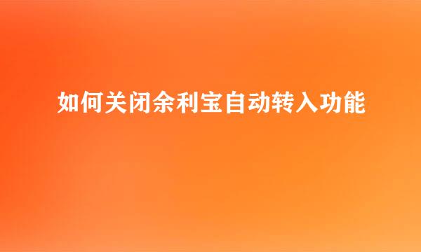 如何关闭余利宝自动转入功能