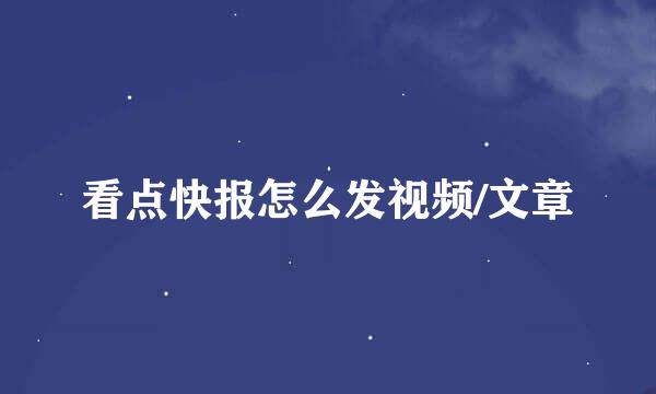 看点快报怎么发视频/文章