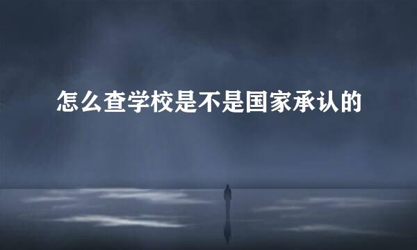 怎么查学校是不是国家承认的