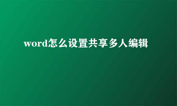 word怎么设置共享多人编辑