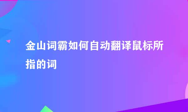 金山词霸如何自动翻译鼠标所指的词
