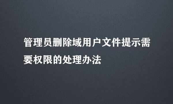 管理员删除域用户文件提示需要权限的处理办法