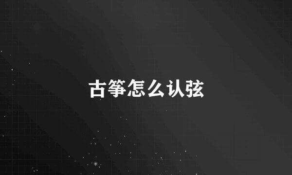 古筝怎么认弦
