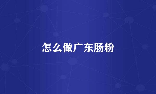 怎么做广东肠粉