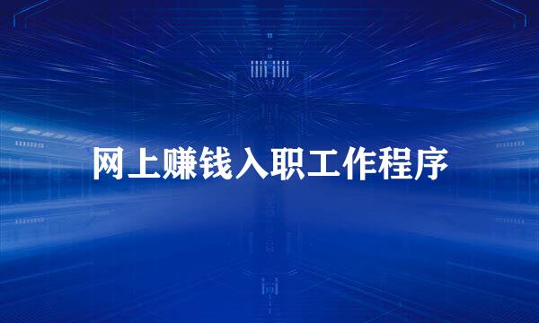 网上赚钱入职工作程序