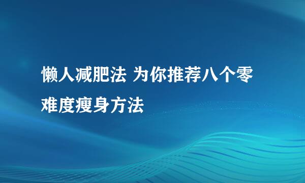 懒人减肥法 为你推荐八个零难度瘦身方法