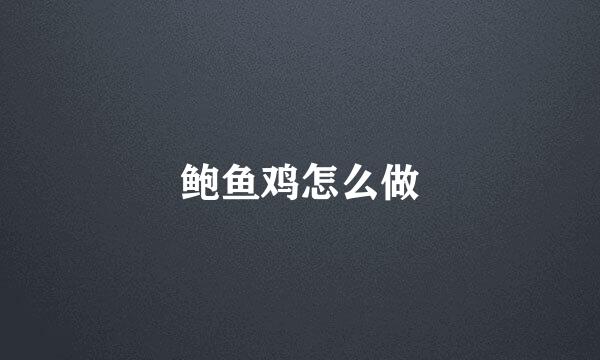 鲍鱼鸡怎么做