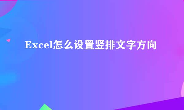 Excel怎么设置竖排文字方向