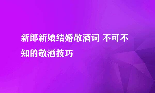新郎新娘结婚敬酒词 不可不知的敬酒技巧